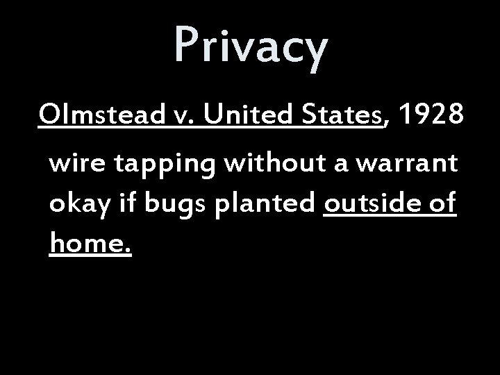 Privacy Olmstead v. United States, 1928 wire tapping without a warrant okay if bugs