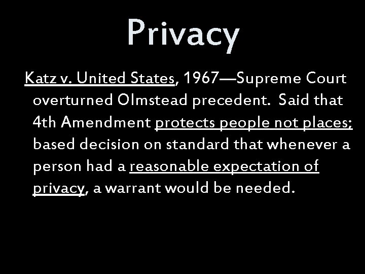 Privacy Katz v. United States, 1967—Supreme Court overturned Olmstead precedent. Said that 4 th