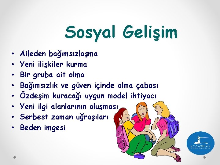 Sosyal Gelişim • • Aileden bağımsızlaşma Yeni ilişkiler kurma Bir gruba ait olma Bağımsızlık