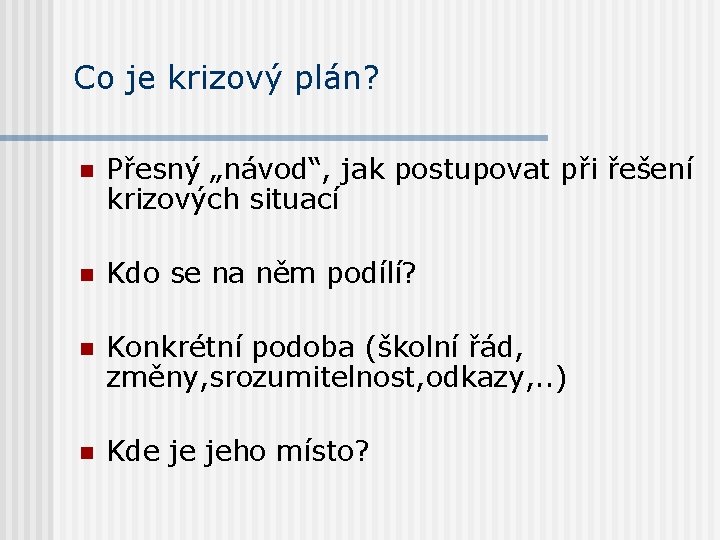 Co je krizový plán? n Přesný „návod“, jak postupovat při řešení krizových situací n