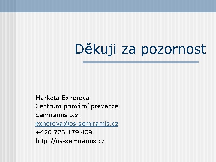 Děkuji za pozornost Markéta Exnerová Centrum primární prevence Semiramis o. s. exnerova@os-semiramis. cz +420