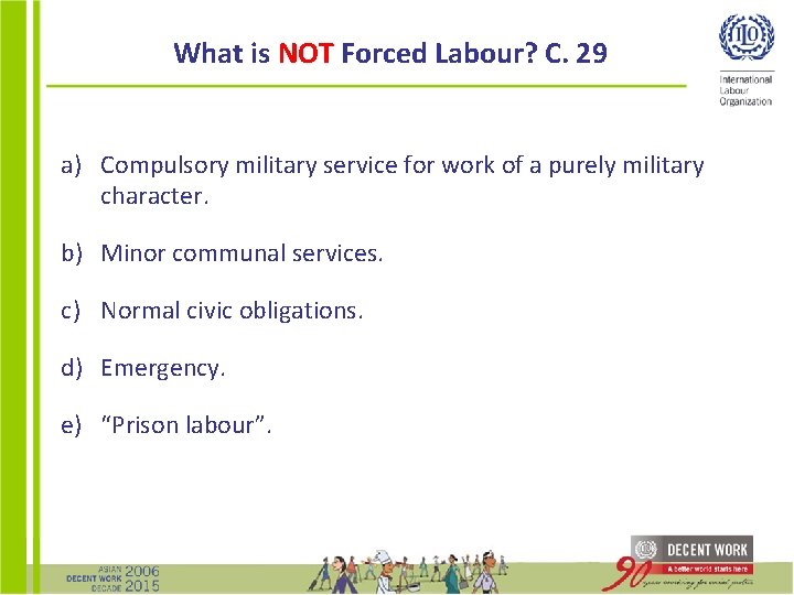 What is NOT Forced Labour? C. 29 a) Compulsory military service for work of