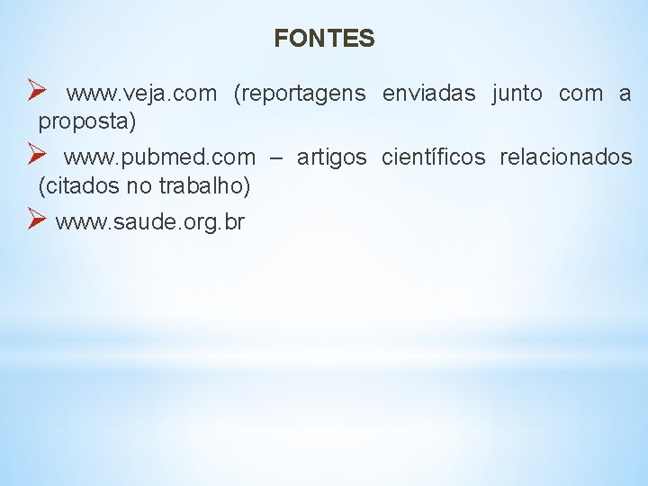 FONTES Ø www. veja. com (reportagens enviadas junto com a proposta) Ø www. pubmed.