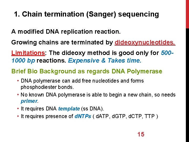 1. Chain termination (Sanger) sequencing A modified DNA replication reaction. Growing chains are terminated