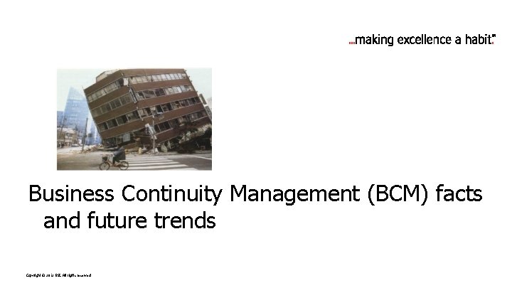 Business Continuity Management (BCM) facts and future trends Copyright © 2012 BSI. All rights