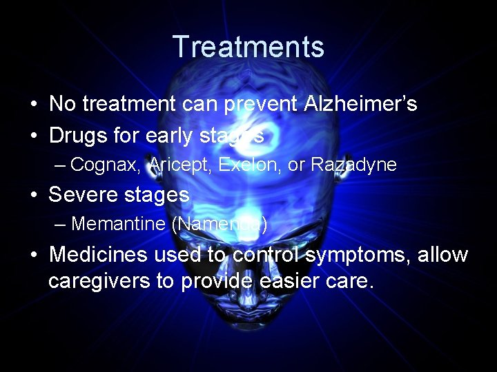 Treatments • No treatment can prevent Alzheimer’s • Drugs for early stages – Cognax,