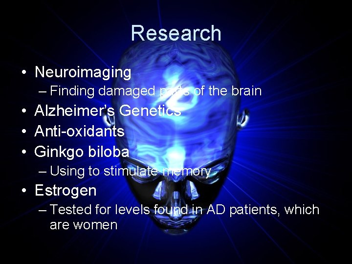 Research • Neuroimaging – Finding damaged parts of the brain • Alzheimer’s Genetics •