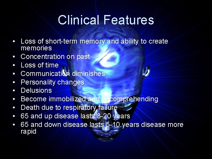 Clinical Features • Loss of short-term memory and ability to create memories • Concentration