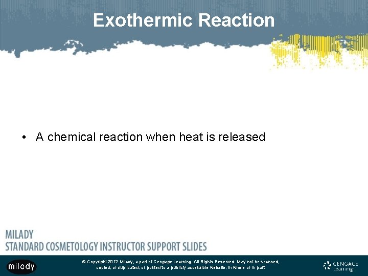 Exothermic Reaction • A chemical reaction when heat is released © Copyright 2012 Milady,