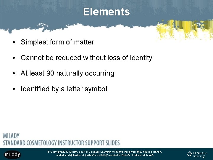 Elements • Simplest form of matter • Cannot be reduced without loss of identity