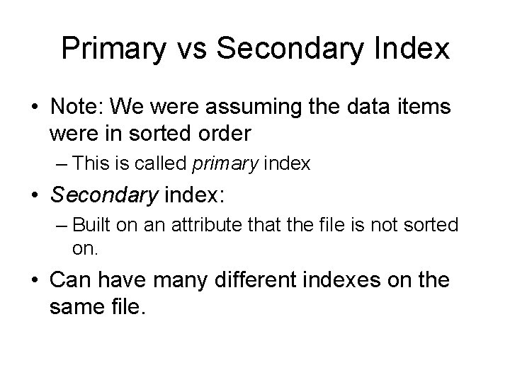 Primary vs Secondary Index • Note: We were assuming the data items were in