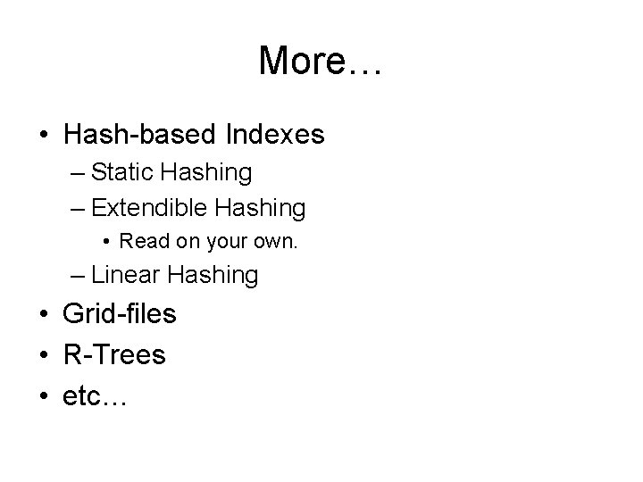 More… • Hash-based Indexes – Static Hashing – Extendible Hashing • Read on your