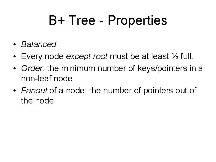 B+ Tree - Properties • Balanced • Every node except root must be at