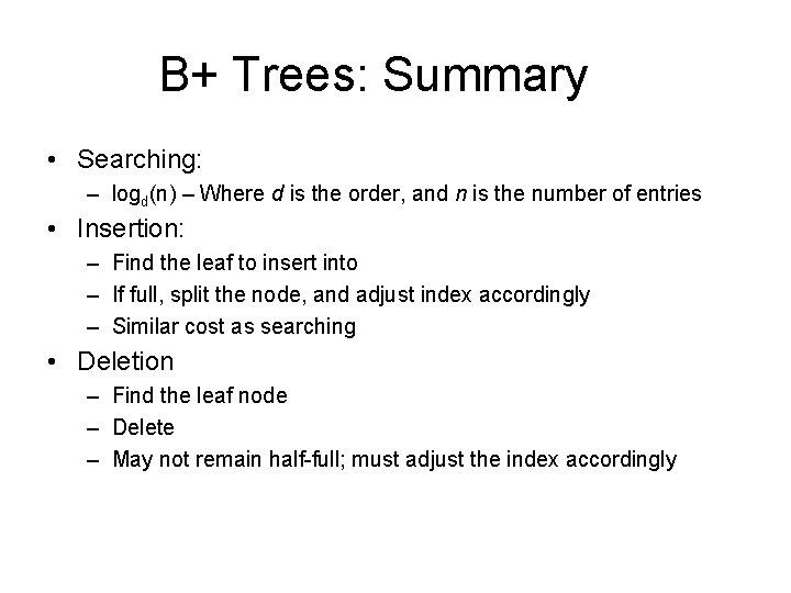 B+ Trees: Summary • Searching: – logd(n) – Where d is the order, and