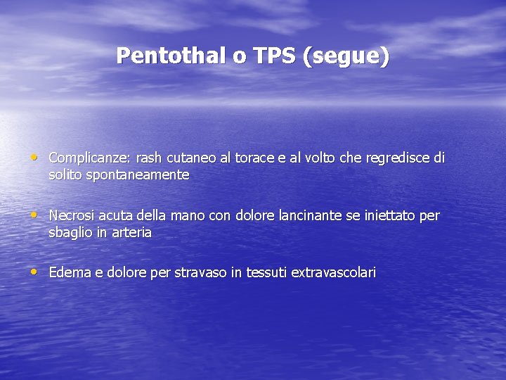 Pentothal o TPS (segue) • Complicanze: rash cutaneo al torace e al volto che