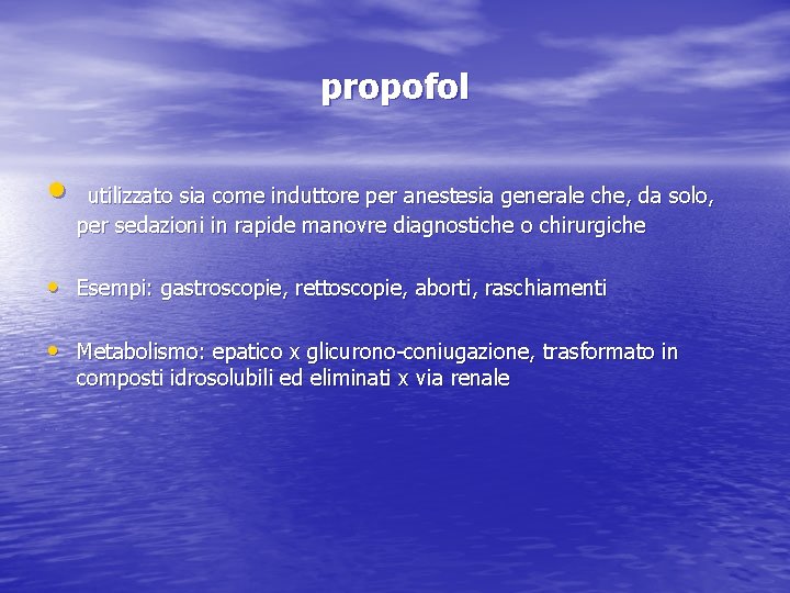 propofol • utilizzato sia come induttore per anestesia generale che, da solo, per sedazioni