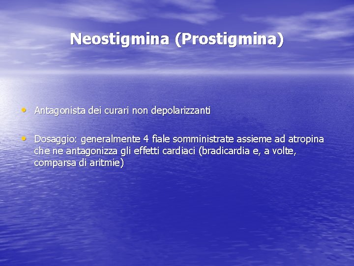 Neostigmina (Prostigmina) • Antagonista dei curari non depolarizzanti • Dosaggio: generalmente 4 fiale somministrate