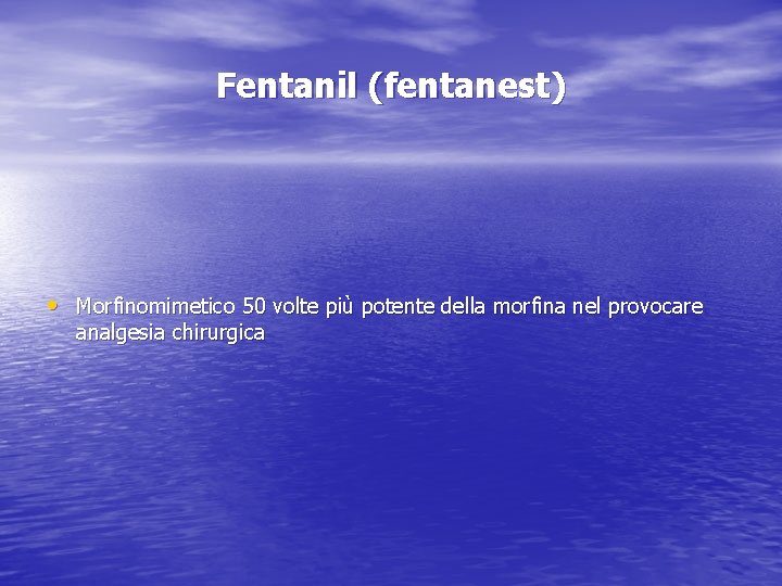 Fentanil (fentanest) • Morfinomimetico 50 volte più potente della morfina nel provocare analgesia chirurgica