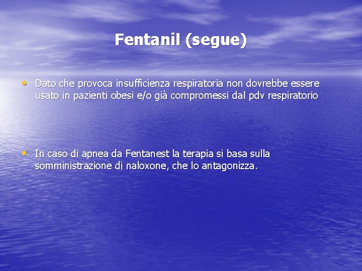 Fentanil (segue) • Dato che provoca insufficienza respiratoria non dovrebbe essere usato in pazienti