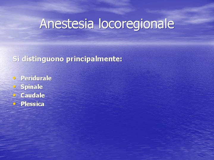 Anestesia locoregionale Si distinguono principalmente: • • Peridurale Spinale Caudale Plessica 