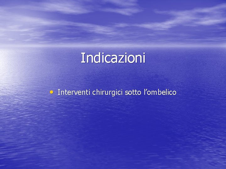 Indicazioni • Interventi chirurgici sotto l’ombelico 