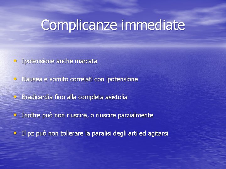 Complicanze immediate • Ipotensione anche marcata • Nausea e vomito correlati con ipotensione •