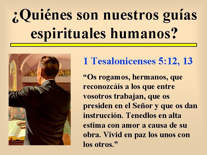 ¿Quiénes son nuestros guías espirituales humanos? 1 Tesalonicenses 5: 12, 13 “Os rogamos, hermanos,