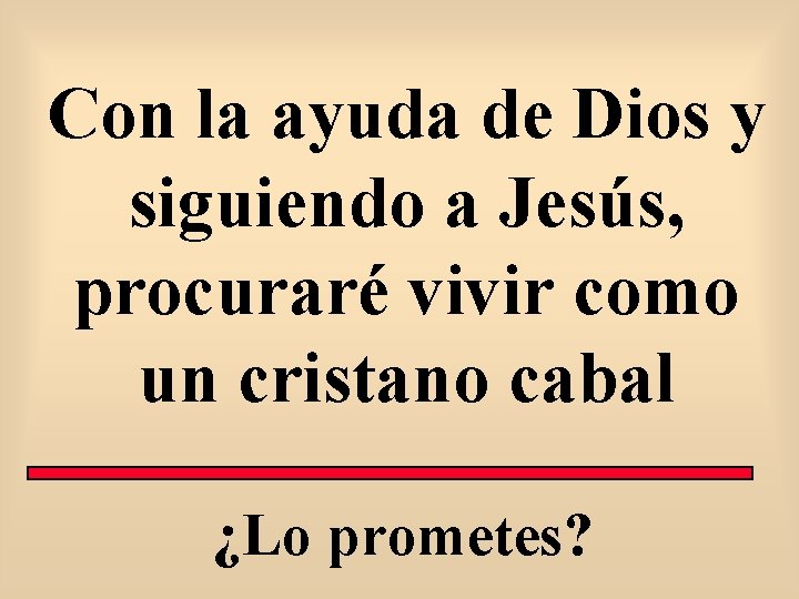 Con la ayuda de Dios y siguiendo a Jesús, procuraré vivir como un cristano