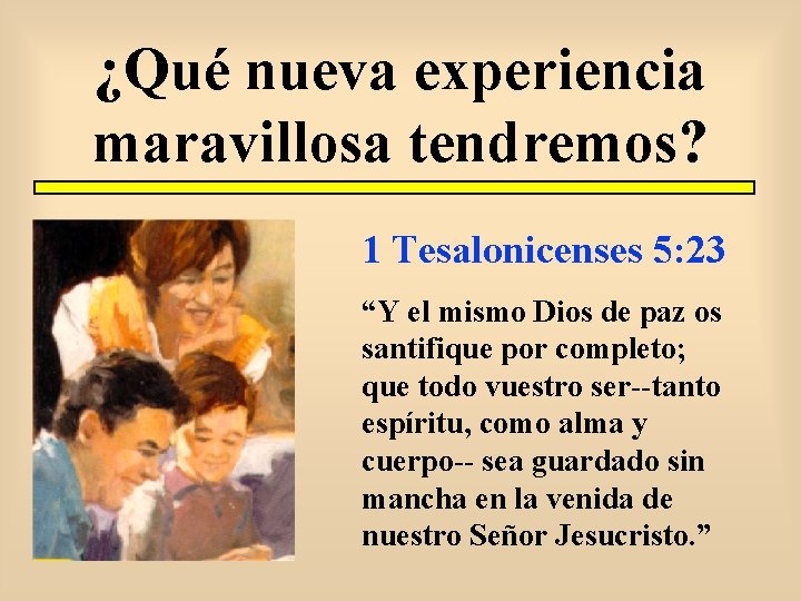 ¿Qué nueva experiencia maravillosa tendremos? 1 Tesalonicenses 5: 23 “Y el mismo Dios de