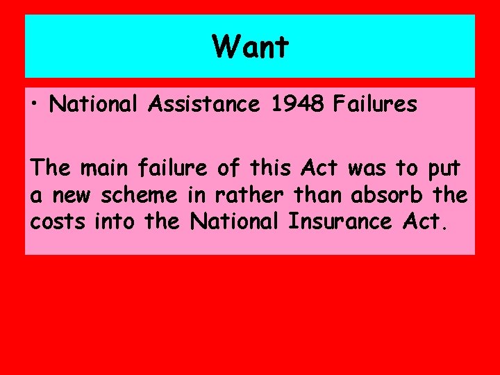 Want • National Assistance 1948 Failures The main failure of this Act was to