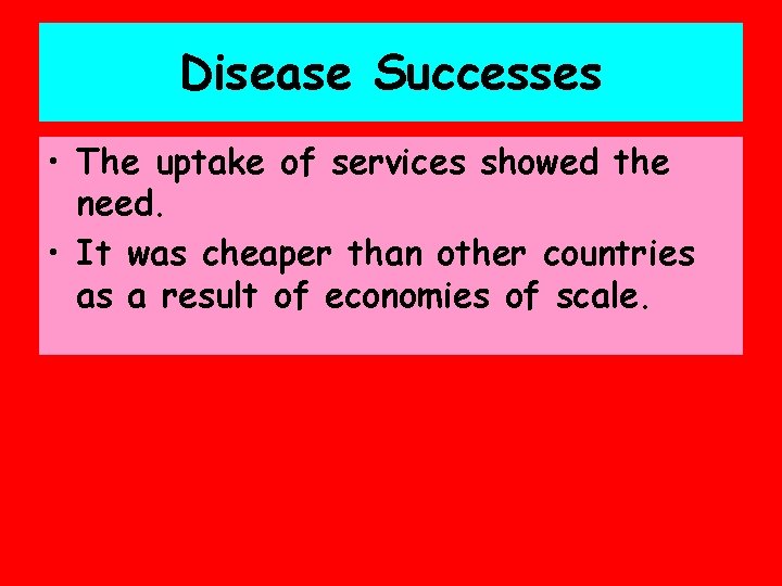 Disease Successes • The uptake of services showed the need. • It was cheaper