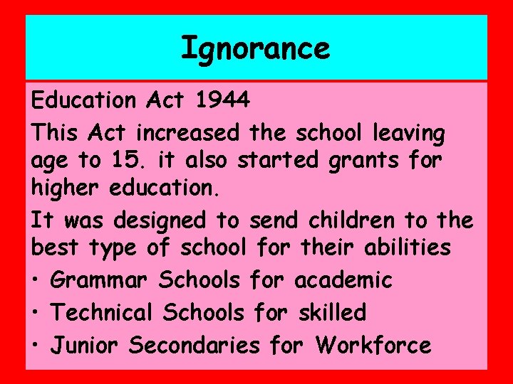 Ignorance Education Act 1944 This Act increased the school leaving age to 15. it