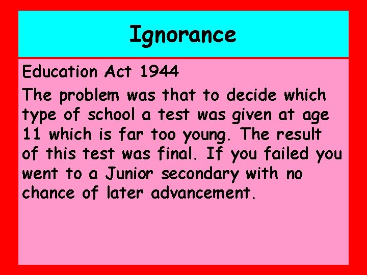 Ignorance Education Act 1944 The problem was that to decide which type of school