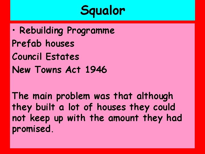 Squalor • Rebuilding Programme Prefab houses Council Estates New Towns Act 1946 The main