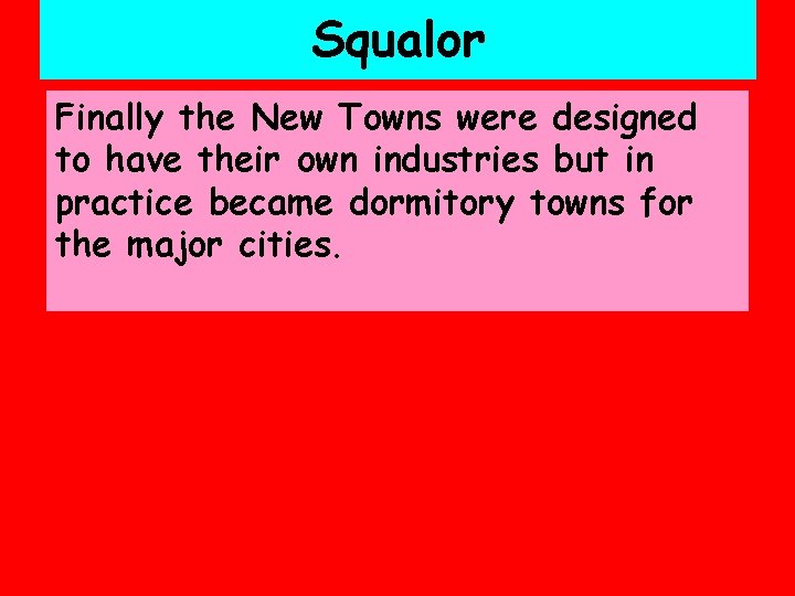 Squalor Finally the New Towns were designed to have their own industries but in