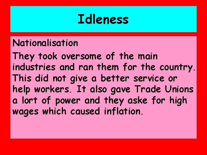 Idleness Nationalisation They took oversome of the main industries and ran them for the