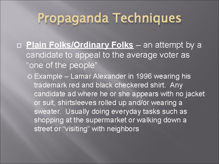 Propaganda Techniques Plain Folks/Ordinary Folks – an attempt by a candidate to appeal to