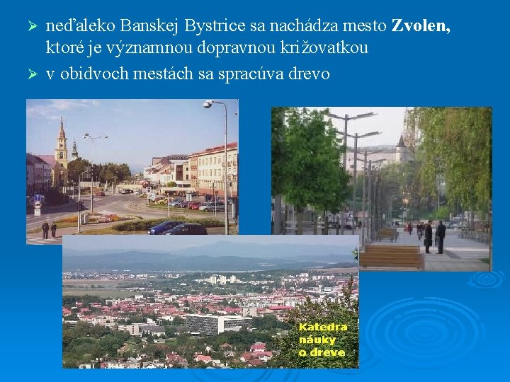 neďaleko Banskej Bystrice sa nachádza mesto Zvolen, ktoré je významnou dopravnou križovatkou Ø v