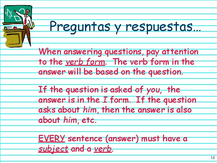 Preguntas y respuestas… When answering questions, pay attention to the verb form. The verb