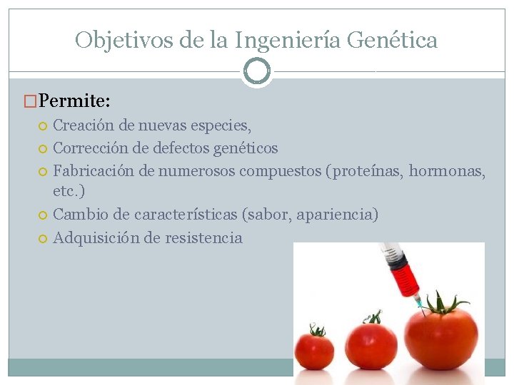 Objetivos de la Ingeniería Genética �Permite: Creación de nuevas especies, Corrección de defectos genéticos