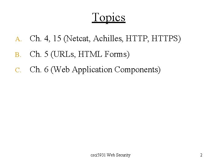 Topics A. Ch. 4, 15 (Netcat, Achilles, HTTPS) B. Ch. 5 (URLs, HTML Forms)