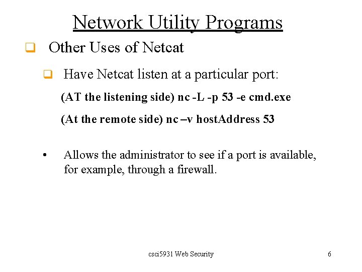 Network Utility Programs Other Uses of Netcat q q Have Netcat listen at a