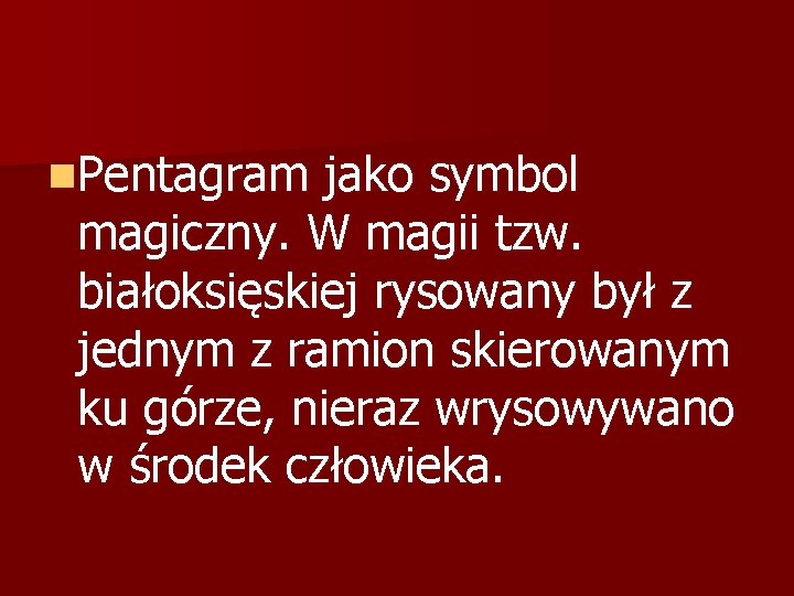 n. Pentagram jako symbol magiczny. W magii tzw. białoksięskiej rysowany był z jednym z