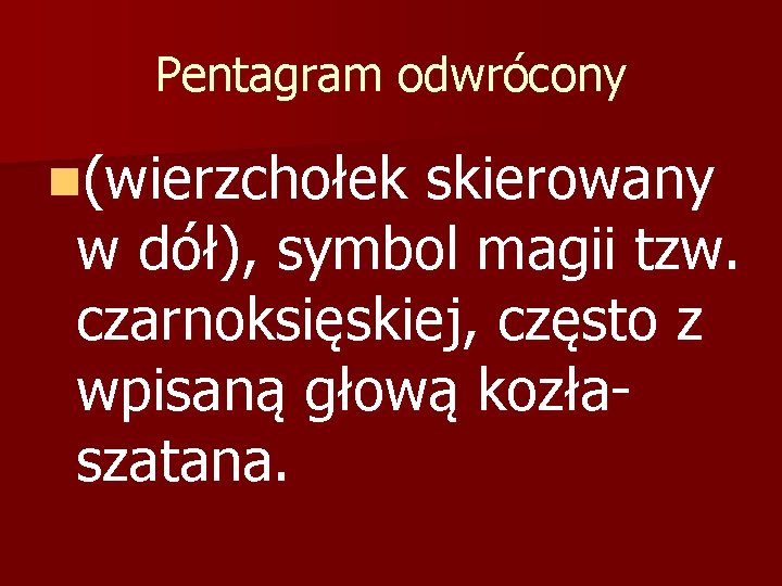 Pentagram odwrócony n(wierzchołek skierowany w dół), symbol magii tzw. czarnoksięskiej, często z wpisaną głową