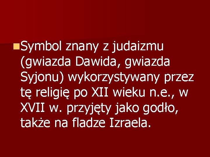 n. Symbol znany z judaizmu (gwiazda Dawida, gwiazda Syjonu) wykorzystywany przez tę religię po