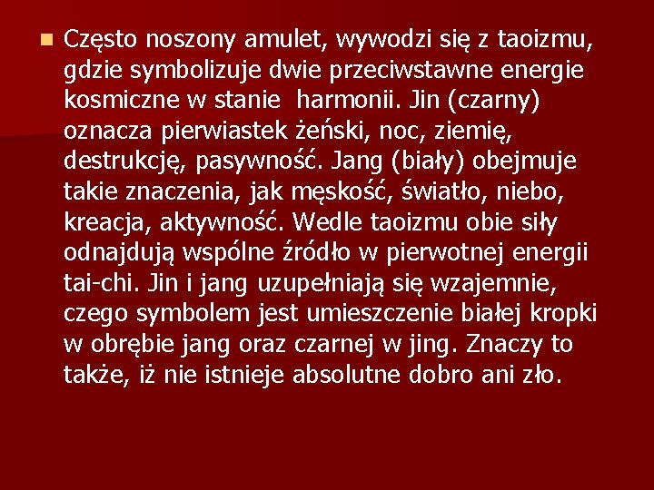 n Często noszony amulet, wywodzi się z taoizmu, gdzie symbolizuje dwie przeciwstawne energie kosmiczne