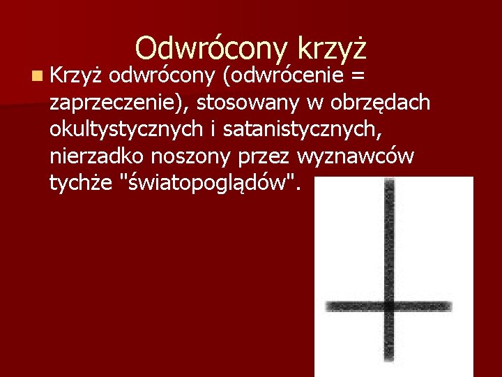n Krzyż Odwrócony krzyż odwrócony (odwrócenie = zaprzeczenie), stosowany w obrzędach okultystycznych i satanistycznych,