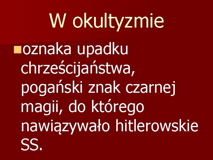 W okultyzmie noznaka upadku chrześcijaństwa, pogański znak czarnej magii, do którego nawiązywało hitlerowskie SS.
