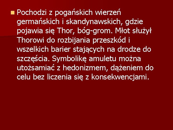 n Pochodzi z pogańskich wierzeń germańskich i skandynawskich, gdzie pojawia się Thor, bóg-grom. Młot