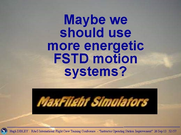 Maybe we should use more energetic FSTD motion systems? Hugh DIBLEY : RAe. S